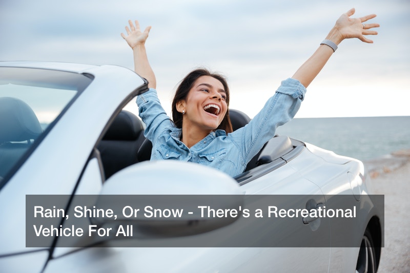 Rain, Shine, Or Snow – There’s a Recreational Vehicle For All