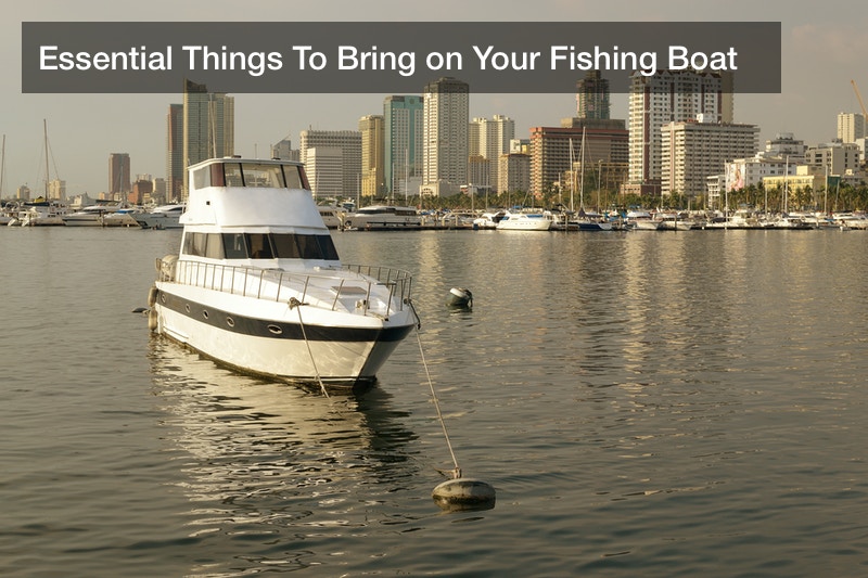 Essential Things To Bring on Your Fishing Boat