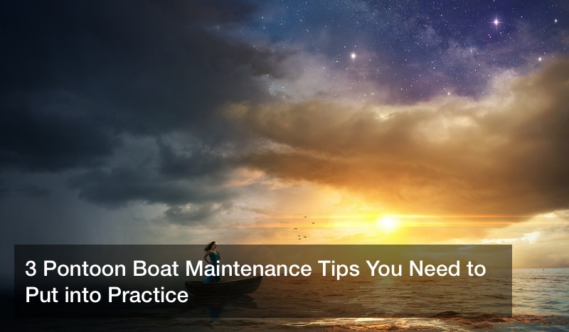 3 Pontoon Boat Maintenance Tips You Need to Put into Practice