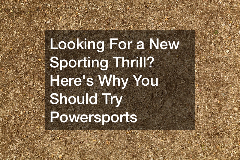Looking For a New Sporting Thrill? Here’s Why You Should Try Powersports