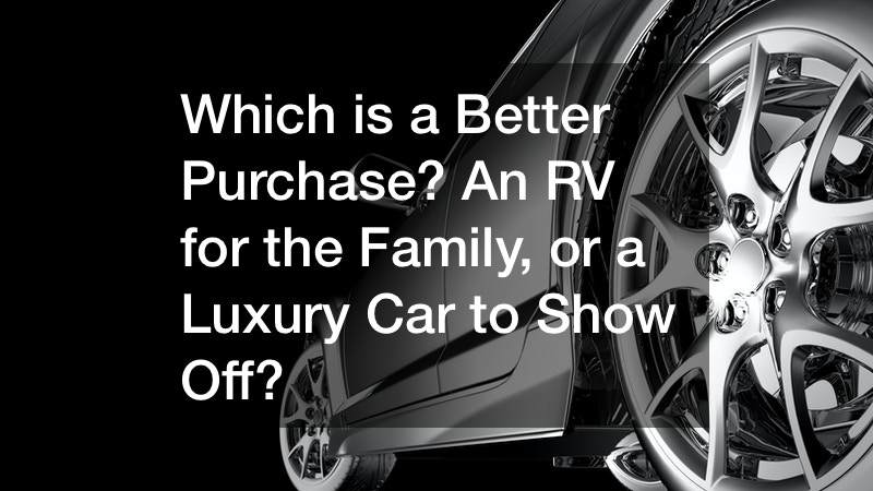 Which is a Better Purchase? An RV for the Family, or a Luxury Car to Show Off?