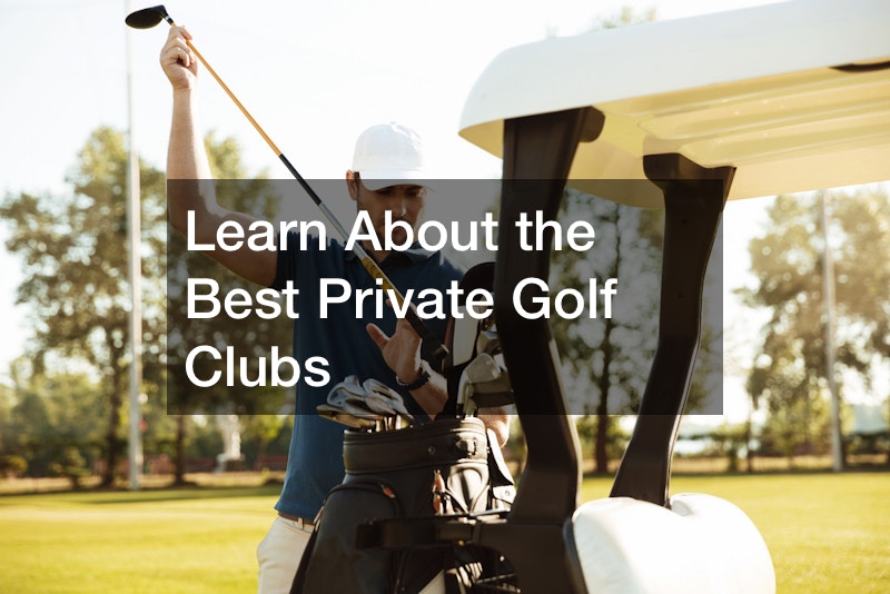 Learn About the Best Private Golf Clubs