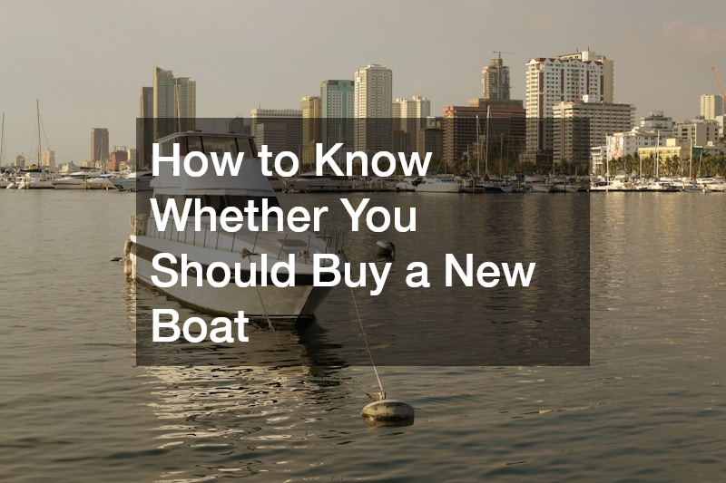 How to Know Whether You Should Buy a New Boat
